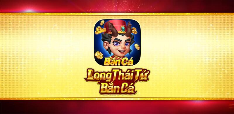 Bắn Cá Long Thái Tử - Cổng Game Bắn Cá Cực Kỳ Uy Tín